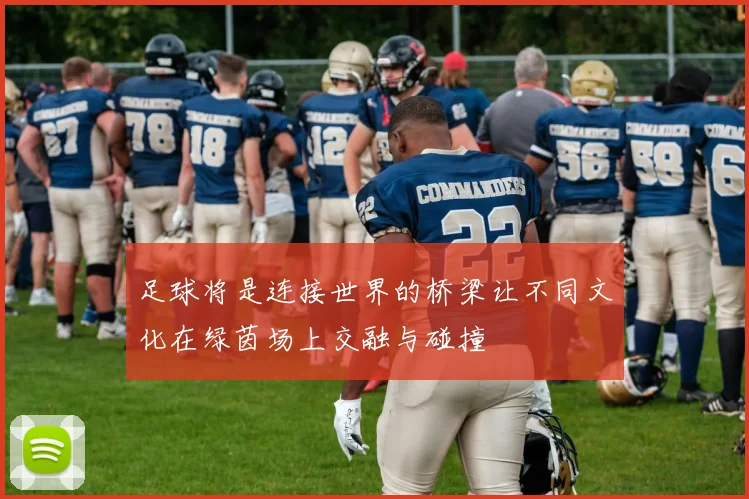 足球将是连接世界的桥梁让不同文化在绿茵场上交融与碰撞