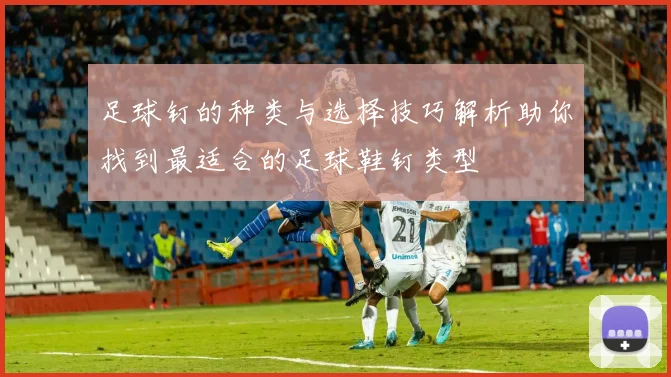 足球钉的种类与选择技巧解析助你找到最适合的足球鞋钉类型